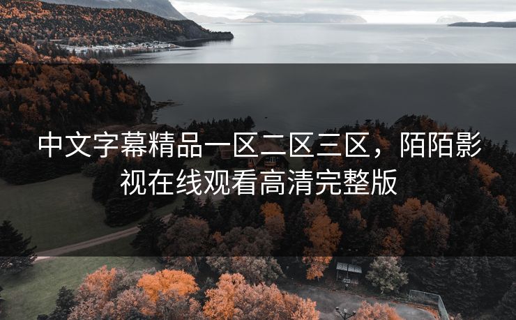 中文字幕精品一区二区三区，陌陌影视在线观看高清完整版